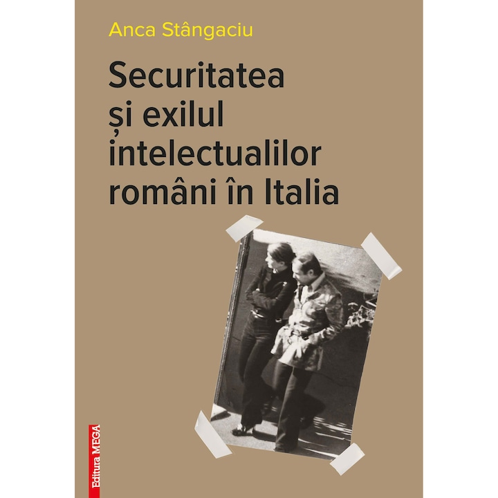 Securitatea si exilul intelectualilor romani in Italia - Anca Stangaciu