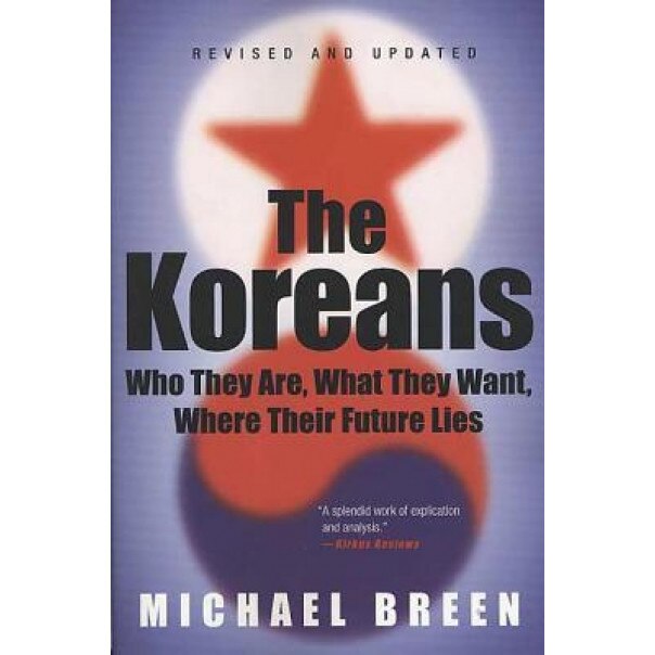 The Koreans: Who They Are, What They Want, Where Their Future Lies, Michael Breen