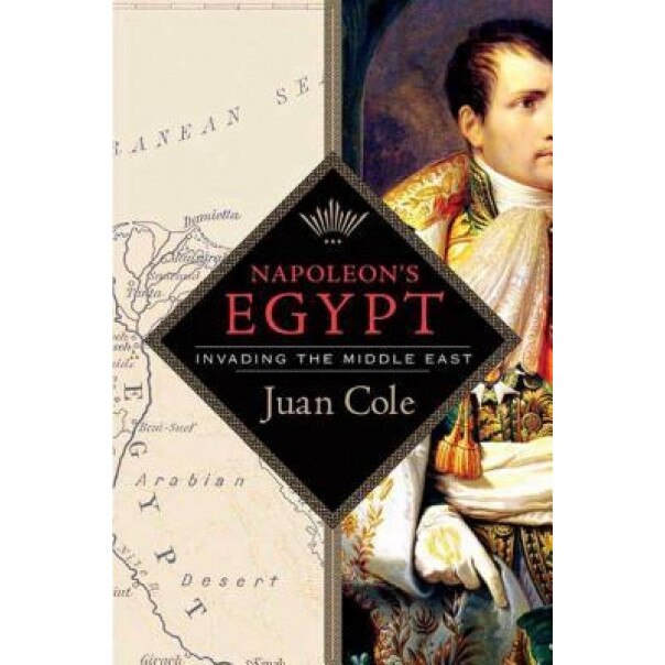 Napoleon's Egypt: Invading the Middle East, Juan Cole