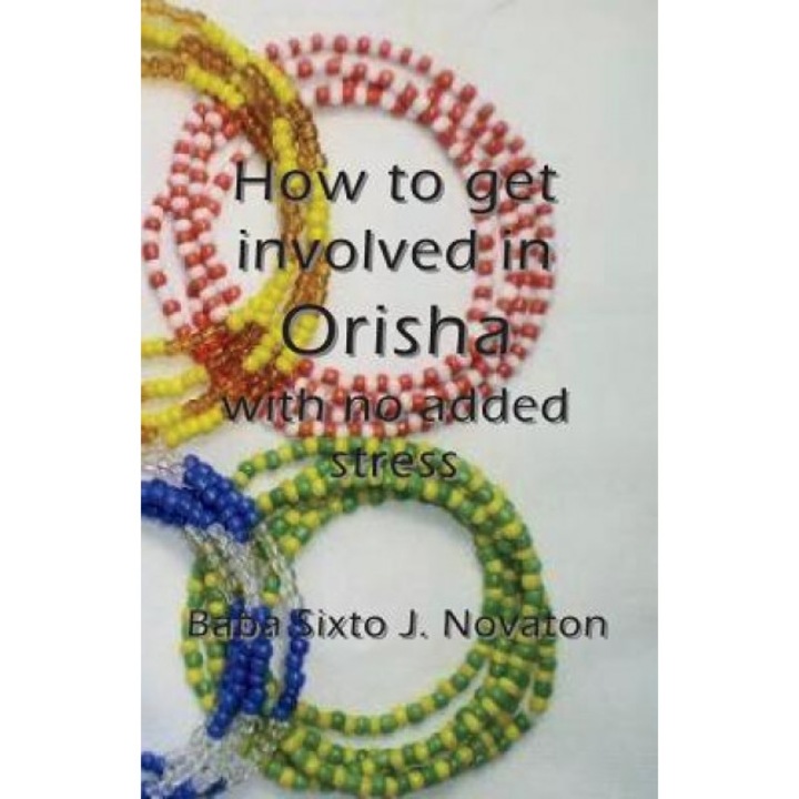 How to Get Involved in Orisha with No Added Stress, Baba Sixto J. Novaton (Author)