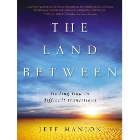 The Land Between: Finding God in Difficult Transitions, Jeff Manion (Author)