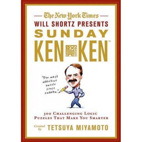 The New York Times Will Shortz Presents Sunday Kenken: 300 Challenging Logic Puzzles That Make You Smarter, Tetsuya Miyamoto