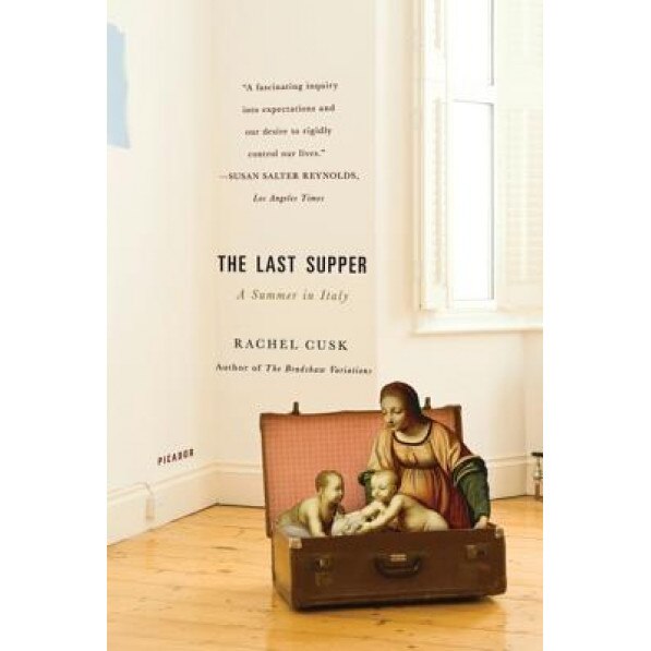 The Last Supper: A Summer in Italy, RACHEL CUSK