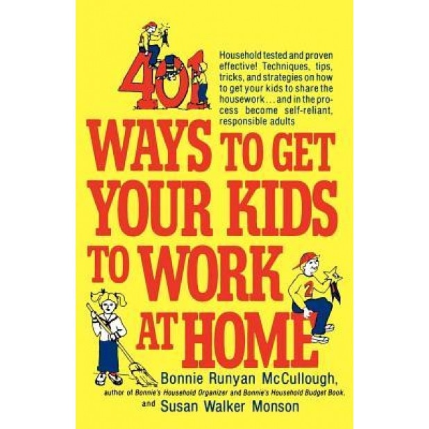 401 Ways to Get Your Kids to Work at Home: Household Tested and Proven Effective! Techniques, Tips, Tricks, and Strategies on How to Get Your Kids to, Bonnie Runyan McCullough (Author)