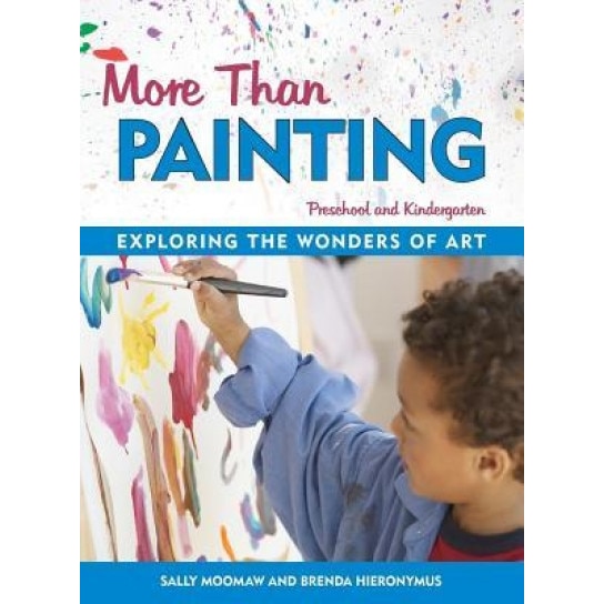 More Than Painting: Exploring the Wonders of Art in Preschool and Kindergarten, Sally Moomaw, Brenda Hieronymus