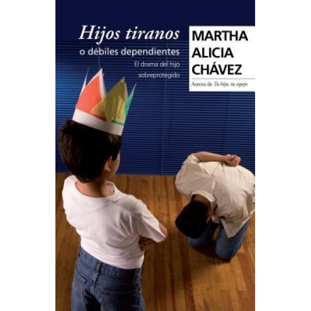 Hijos Tiranos O Debiles Dependientes, Martha Alicia Chavez (Author)