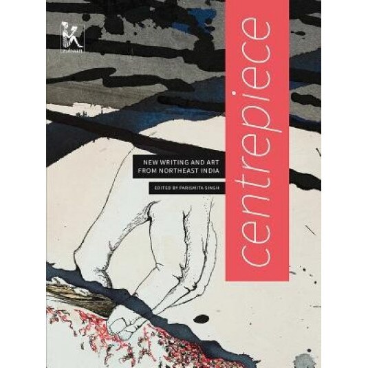 Centrepiece: Women's Writing and Art from Northeast India, Parismita Singh (Editor)