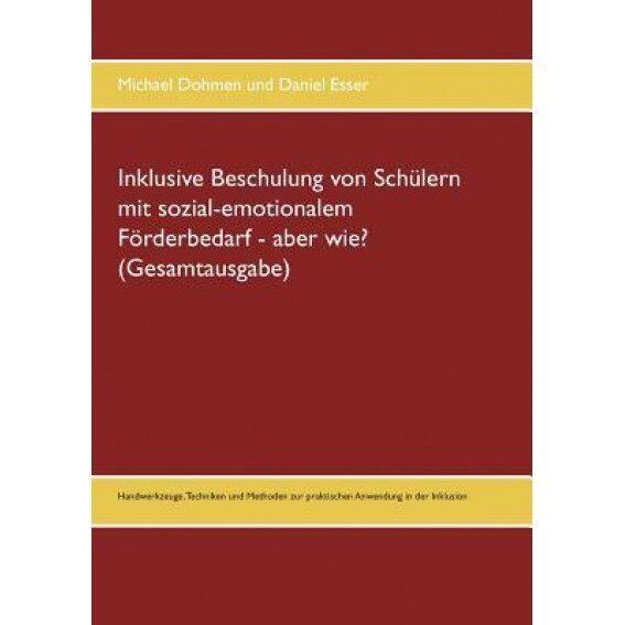 Inklusive Beschulung Von Schulern Mit Sozial-Emotionalem Forderbedarf - Aber Wie? (Gesamtausgabe), Michael Dohmen (Author)