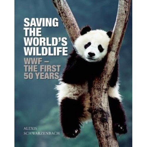 Saving the World's Wildlife: WWF - The First 50 Years, Alexis Schwarzenbach (Author)