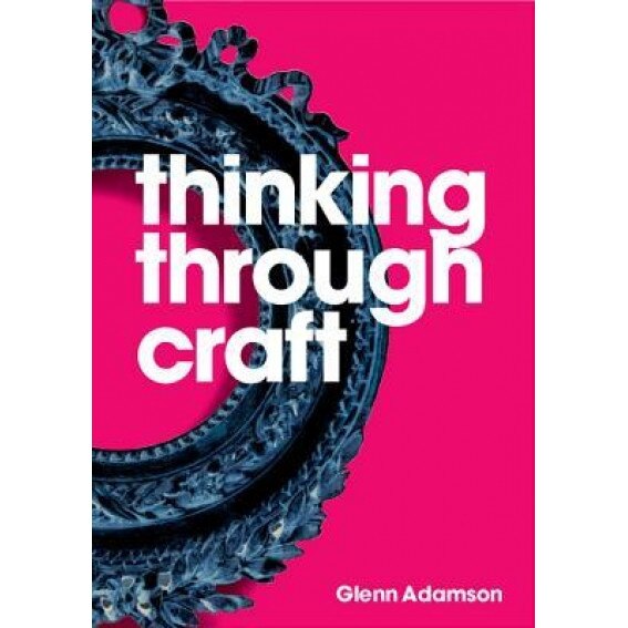Thinking Through Craft, Glenn Adamson (Author)