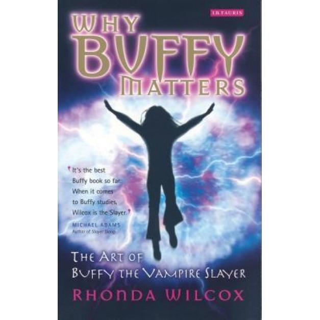 Why Buffy Matters: The Art of Buffy the Vampire Slayer, Rhonda Wilcox (Author)