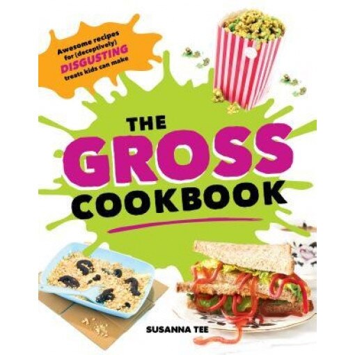 The Gross Cookbook: Awesome Recipes for (Deceptively) Disgusting Treats Kids Can Make, Susanna Tee (Author)