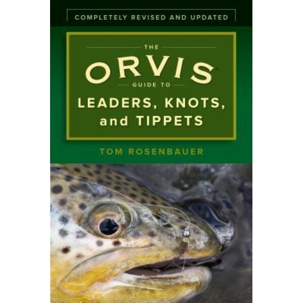 The Orvis Guide to Leaders, Knots, and Tippets: A Detailed, Streamside Field Guide to Leader Construction, Fly-Fishing Knots, Tippets and More, Tom Rosenbauer (Author)