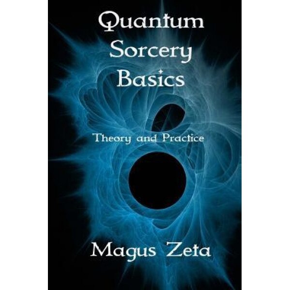 Quantum Sorcery Basics: Theory and Practice, Magus Zeta (Author)