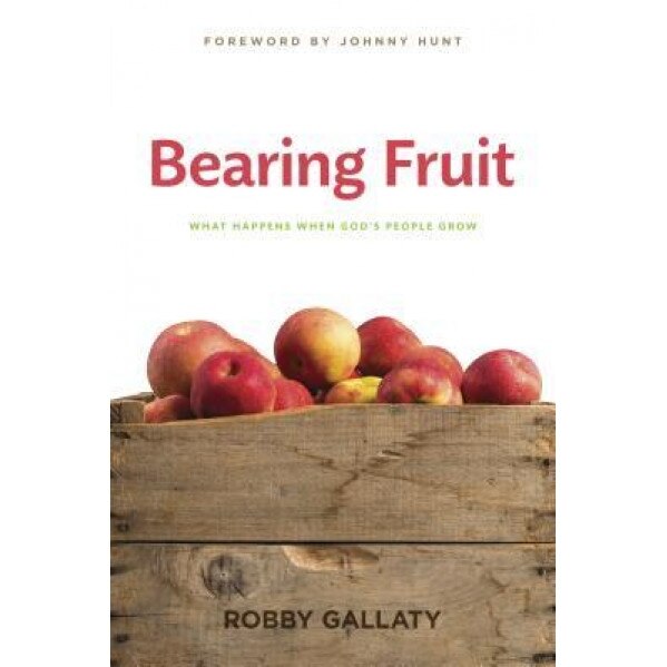 Bearing Fruit: What Happens When God's People Grow, Robby Gallaty (Author)