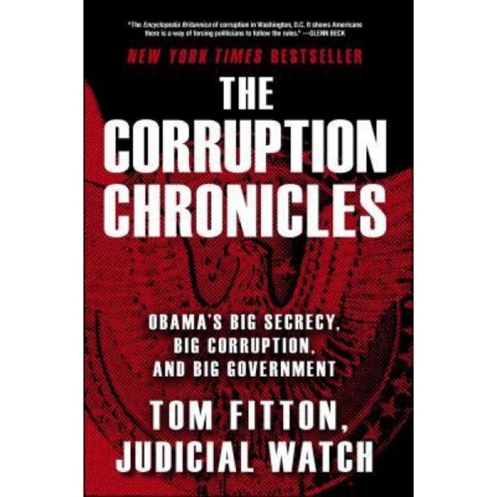 The Corruption Chronicles: Obama's Big Secrecy, Big Corruption, and Big Government, Tom Fitton (Author)