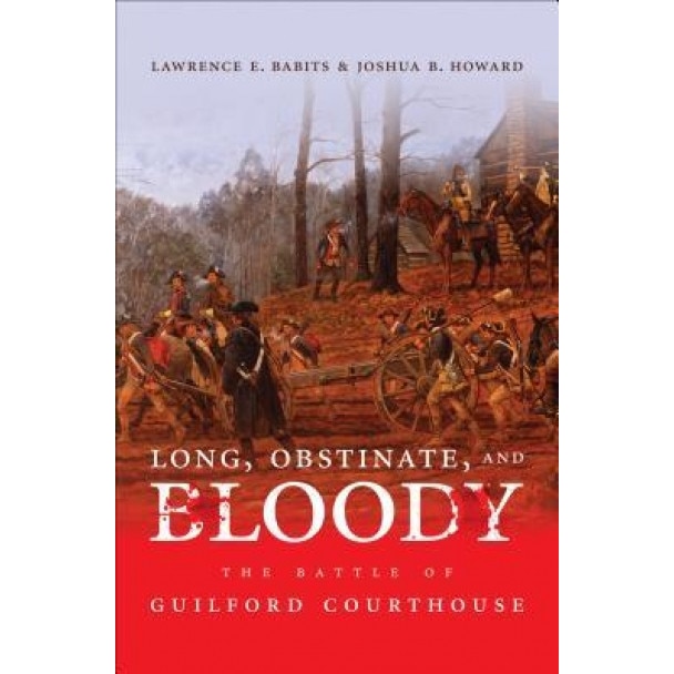 Long, Obstinate, and Bloody: The Battle of Guilford Courthouse, Lawrence E. Babits (Author)