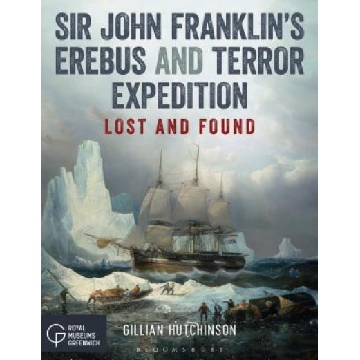 Sir John Franklin's Erebus and Terror Expedition: Lost and Found, Gillian Hutchinson (Author)