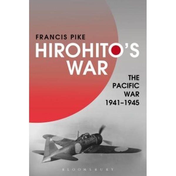 Hirohito's War: The Pacific War, 1941-1945, Francis Pike (Author)