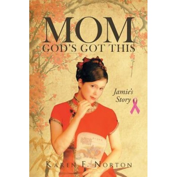 Mom, God's Got This: Jamie's Story, Karen F. Norton (Author)