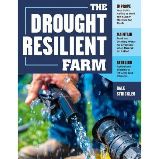 The Drought-Resilient Farm: Improve Your Soil's Ability to Hold and Supply Moisture for Plants; Maintain Feed and Drinking Water for Livestock Whe, Dale Strickler (Author)