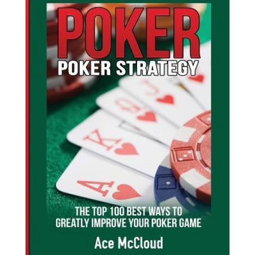 Poker Strategy: The Top 100 Best Ways to Greatly Improve Your Poker Game, Ace McCloud (Author)