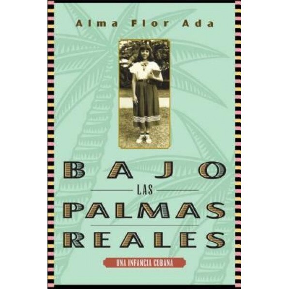 Bajo Las Palmas Reales: Una Infancia Cubana, Alma Flor Ada (Author)