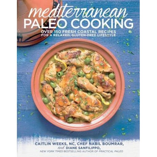 Mediterranean Paleo Cooking: Over 150 Fresh Coastal Recipes for a Relaxed, Gluten-Free Lifestyle, Caitlin Weeks (Author)