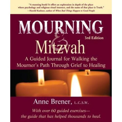 Mourning and Mitzvah: A Guided Journal for Walking the Mourner S Path Through Grief to Healing (3rd Edition), Anne Brener (Author)
