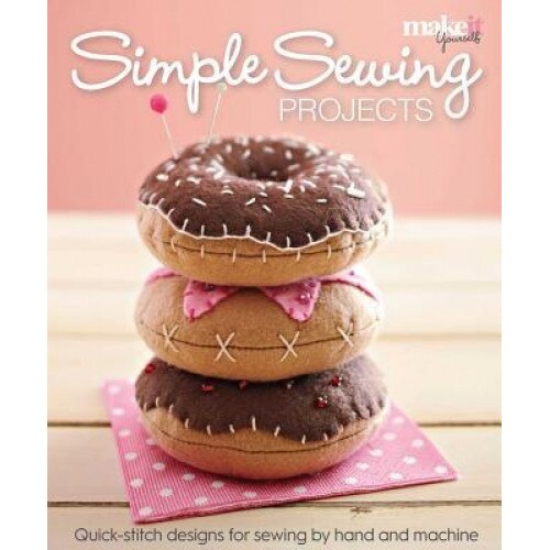 Simple Sewing Projects: Quick-Stitch Designs for Sewing by Hand and Machine, Make It Yourself Magazine (Author)