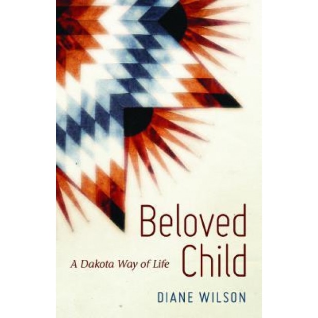 Beloved Child: A Dakota Way of Life, Diane Wilson (Author)