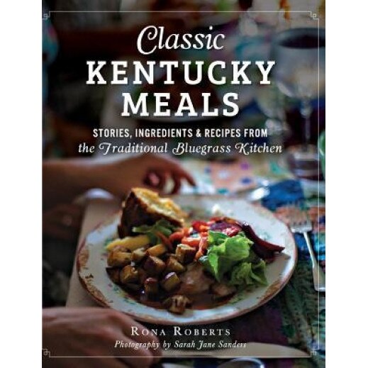 Classic Kentucky Meals: : Stories, Ingredients & Recipes from the Traditional Bluegrass Kitchen, Rona Roberts (Author)