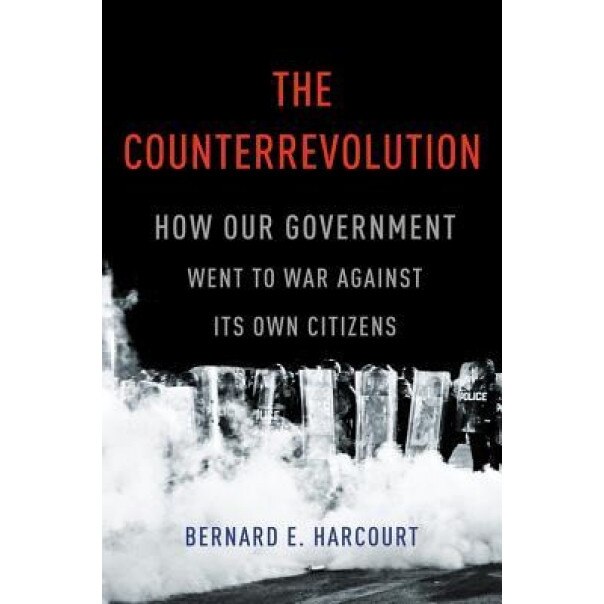 The Counterrevolution: How Our Government Went to War Against Its Own Citizens, Bernard E. Harcourt (Author)