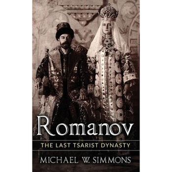 Romanov: The Last Tsarist Dynasty, Michael W. Simmons (Author) Romanov: The Last Tsarist Dynasty, Michael W. Simmons (Author)