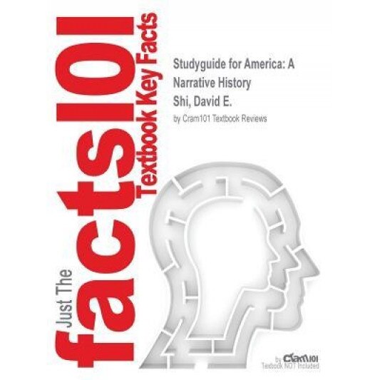 Studyguide for America: A Narrative History by Shi, David E., ISBN 9780393265972, Cram101 Textbook Reviews (Author)