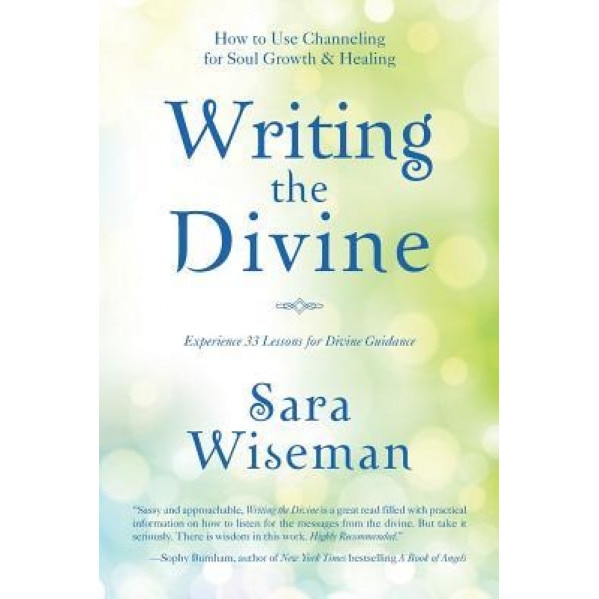 Writing the Divine: How to Use Channeling for Soul Growth & Healing, Sara Wiseman (Author)