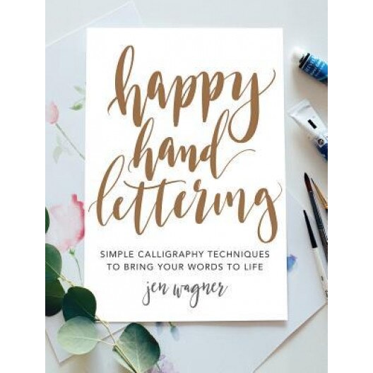 Happy Hand Lettering: Simple Calligraphy Techniques to Bring Your Words to Life, Jen Wagner (Author)