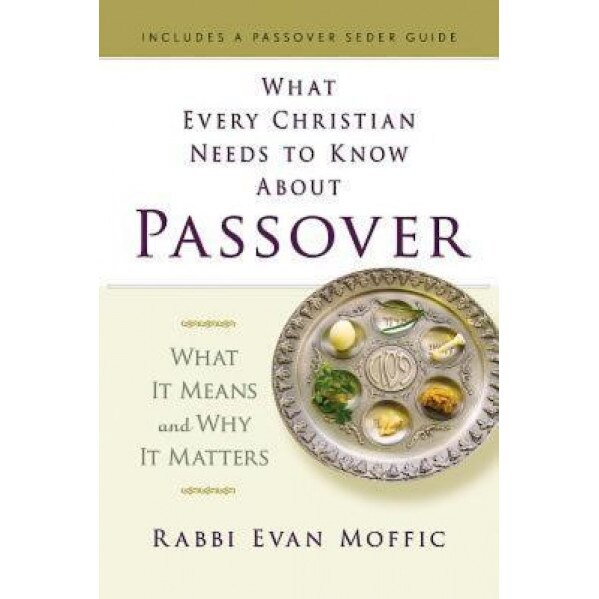 What Every Christian Needs to Know about Passover: What It Means and Why It Matters, Rabbi Evan Moffic (Author)