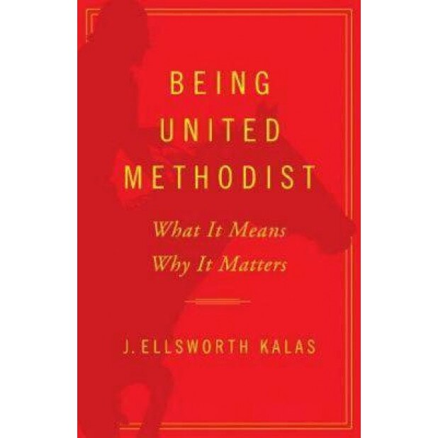 Being United Methodist: What It Means, Why It Matters, J Ellsworth Kalas (Author)