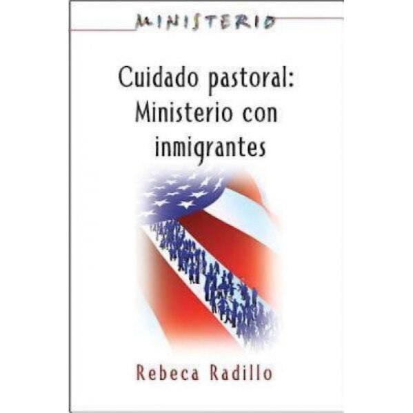Ministerio Series (Aeth) - Cuidado Pastoral: Ministerio Con Inmigrantes: Pastoral Care - The Ministry Series, Rebeca M. Radillo (Author)