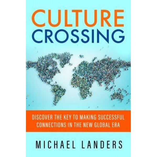Culture Crossing: Discover the Key to Making Successful Connections in the New Global Era,