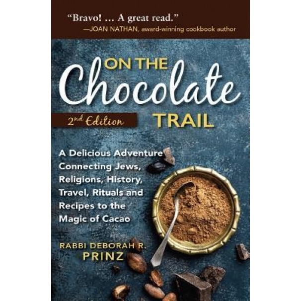 On the Chocolate Trail: A Delicious Adventure Connecting Jews, Religions, History, Travel, Rituals and Recipes to the Magic of Cacao (2nd Edit,