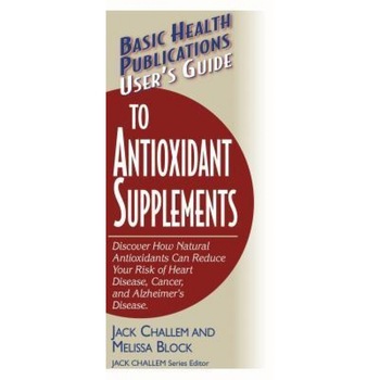 User's Guide to Antioxidant Supplements, Jack Challem (Author) User's Guide to Antioxidant Supplements, Jack Challem (Author)