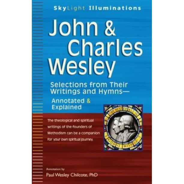 John & Charles Wesley: Selections from Their Writings and Hymns--Annotated & Explained, Paul Wesley Chilcote (Annotations by)
