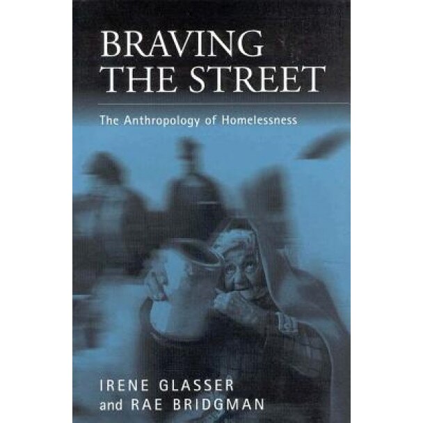 Braving the Streets: The Anthropology of Homelessness, Irene Glassen (Author)