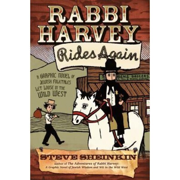 Rabbi Harvey Rides Again: A Graphic Novel of Jewish Folktales Let Loose in the Wild West, Steve Sheinkin