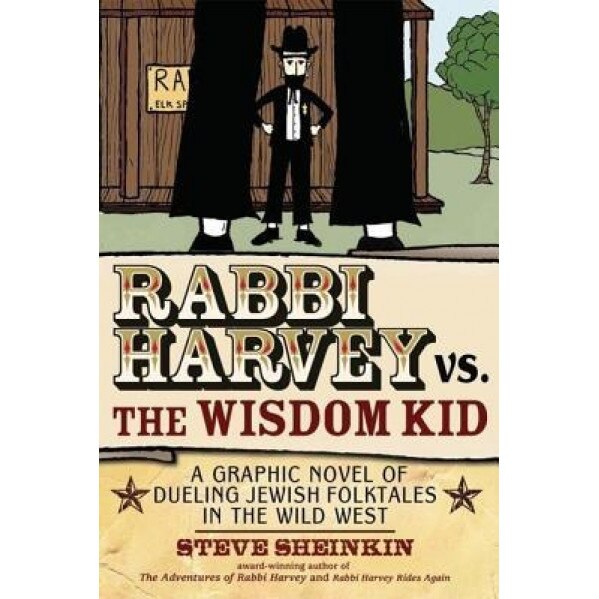 Rabbi Harvey vs. the Wisdom Kid: A Graphic Novel of Dueling Jewish Folktales in the Wild West, Steve Sheinkin