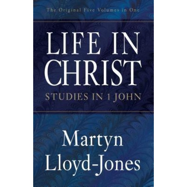 Life in Christ: Studies in 1 John, Martyn Lloyd-Jones (Author)