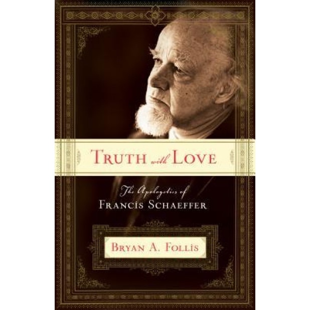 Truth with Love: The Apologetics of Francis Schaeffer, Bryan A. Follis (Author)