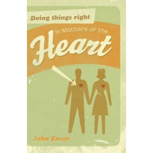 Doing Things Right in Matters of the Heart, John Ensor